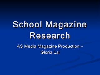 School Magazine Research AS Media Magazine Production – Gloria Lai 