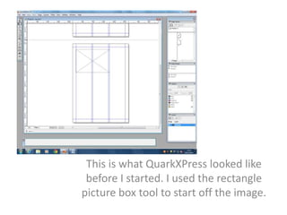 This is what QuarkXPress looked like 
before I started. I used the rectangle 
picture box tool to start off the image. 
 
