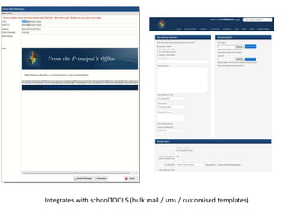 Integrates with schoolTOOLS (bulk mail / sms / customised templates)
 