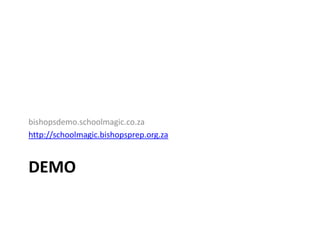bishopsdemo.schoolmagic.co.za
http://schoolmagic.bishopsprep.org.za


DEMO
 