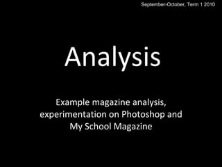 Analysis Example magazine analysis, experimentation on Photoshop and My School Magazine September-October, Term 1 2010 