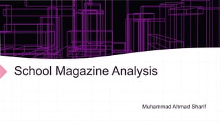 School Magazine Analysis
Muhammad Ahmad Sharif
 