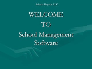 Athena Doyens LLC WELCOME TO School Management Software 