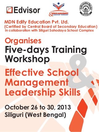 MDN Edify Education Pvt. Ltd.

(Certified by Central Board of Secondary Education)
In collaboration with Siliguri Sahodaya School Complex

Organises

&

Five-days Training
Workshop
Effective School
Management
Leadership Skills
October 26 to 30, 2013
Siliguri (West Bengal)

 