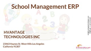 info@hvantagetechnologies.com
Callus:+1-347-918-3427
School Management ERP
HVANTAGE
TECHNOLOGIES INC
23463 Haynes St. West Hills Los Angeles
California 91307
 