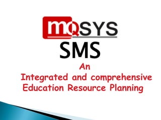 SMS
An
Integrated and comprehensive
Education Resource Planning
 
