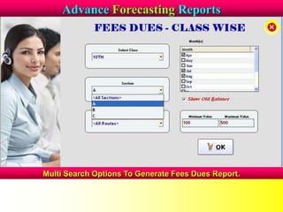 Advance Forecasting Reports
Multi Search Options To Generate Fees Dues Report.
 