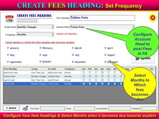 CREATE FEES HEADING: Set Frequency
Configure Your fees headings & Select Months when it becomes due towards student
Configure
Account
Head to
post Fees
In FA
Select
Months In
Which
fees
becomes
due
 