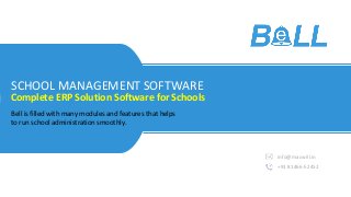 SCHOOL MANAGEMENT SOFTWARE
Complete ERP Solution Software for Schools
Bell is filled with many modules and features that helps
to run school administration smoothly.
info@macwill.in
+91 81466-52452
 