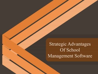 Strategic Advantages
Of School
Management Software
 