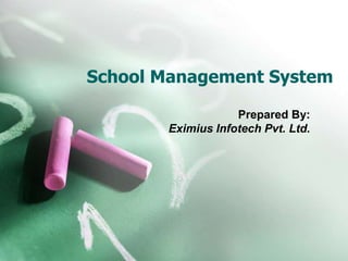 School Management System

                   Prepared By:
       Eximius Infotech Pvt. Ltd.
 