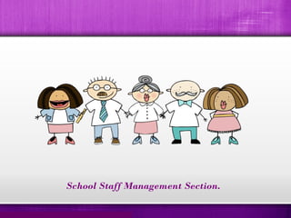 School Staff Management Section.
 