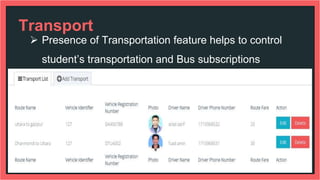 Transport
 Presence of Transportation feature helps to control
student’s transportation and Bus subscriptions
 