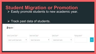 Student Migration or Promotion
 Easily promote students to new academic year.
 Track past data of students.
 