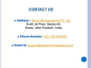 Sonet Microsystems Pvt. Ltd.
B-48, Ist Floor, Sector-63,
Noida, Uttar Pradesh, India.
+91-120-4257801
enquiry@sonetmicrosystems.com
 