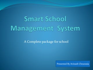 A Complete package for school
Presented By Avinash Chourasia
 