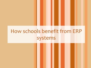 How schools benefit from ERP
systems
 