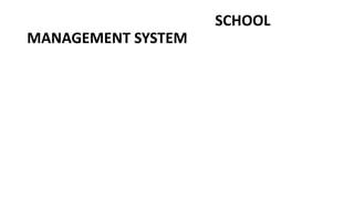 SCHOOL
MANAGEMENT SYSTEM
 