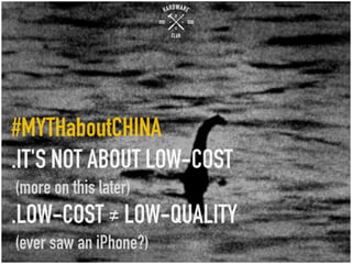 #MYTHaboutCHINA
.IT'S NOT ABOUT LOW-COST
(more on this later)
.LOW-COST ≠ LOW-QUALITY
(eversaw an iPhone?)
 