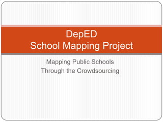 DepED
School Mapping Project
   Mapping Public Schools
  Through the Crowdsourcing
 