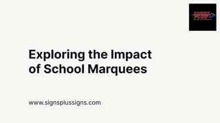 Exploring the Impact
of School Marquees
www.signsplussigns.com
 