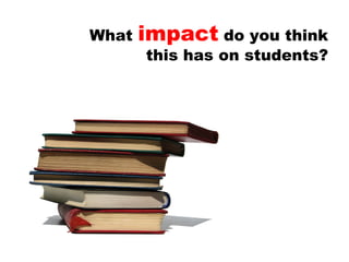 What  impact  do you think this has on students? 