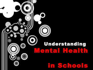 Understanding  Mental Health  in Schools 