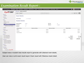 Examination Result Report :
Subject wise or student wise results report is generate with obtained mark details.
User can v...