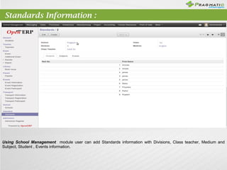 Standards Information :
Using School Management module user can add Standards information with Divisions, Class teacher, M...