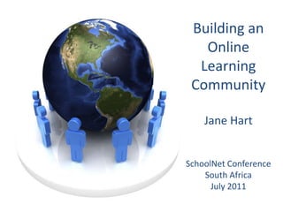 Building an Online Learning CommunityJane HartSchoolNet ConferenceSouth AfricaJuly 2011 