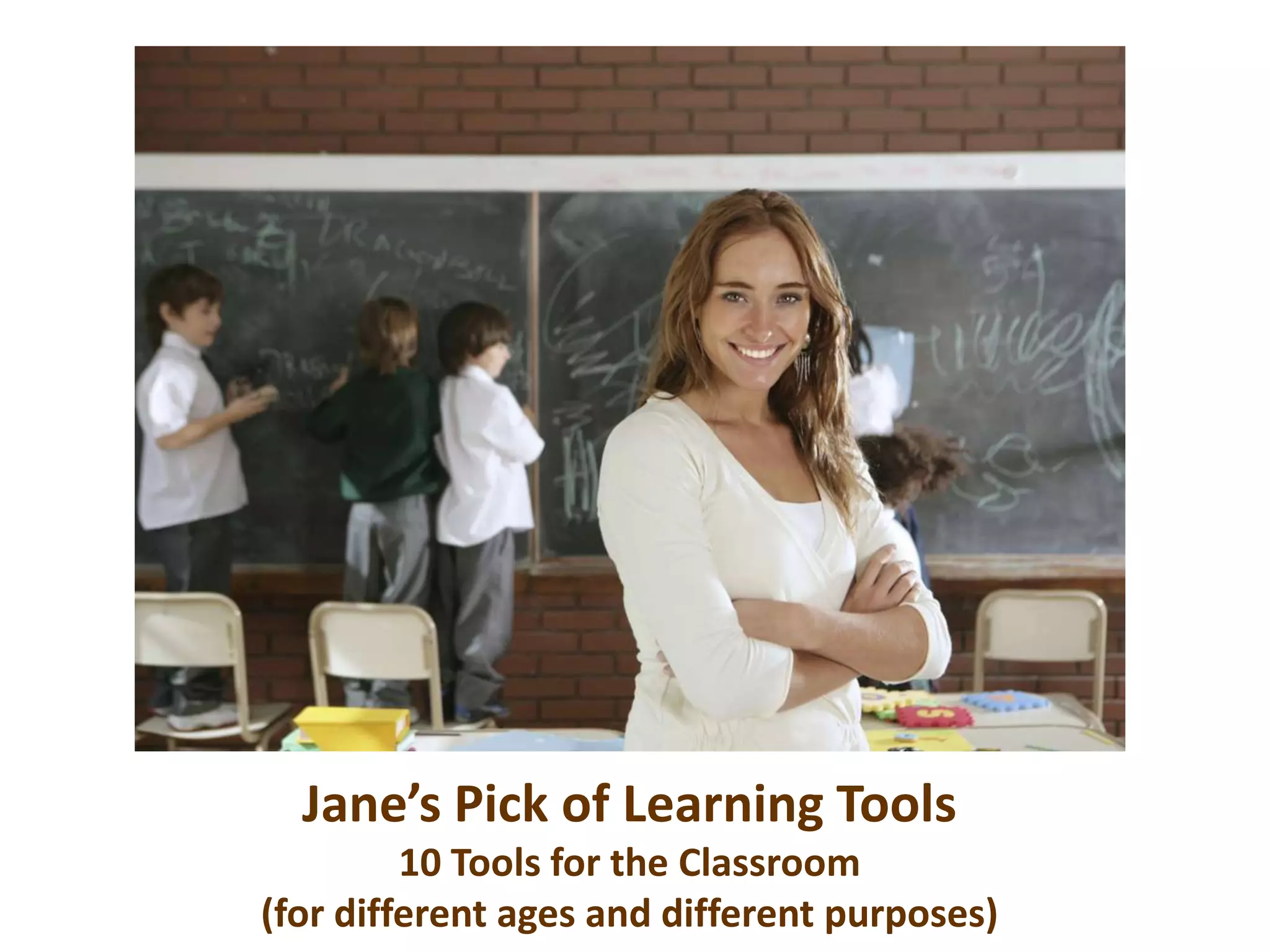Jane’s Pick of Learning Tools10 Tools for the Classroom(for different ages and different purposes)