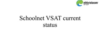 Schoolnet VSAT current
status
 