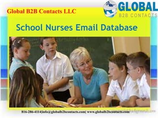 School Nurses Email Database
Global B2B Contacts LLC
816-286-4114|info@globalb2bcontacts.com| www.globalb2bcontacts.com
 