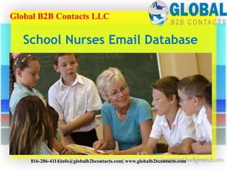 School Nurses Email Database
Global B2B Contacts LLC
816-286-4114|info@globalb2bcontacts.com| www.globalb2bcontacts.com
 