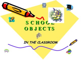 SCHOOL OBJECTS IN THE CLASSROOM 