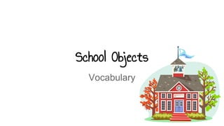 School Objects
Vocabulary

 