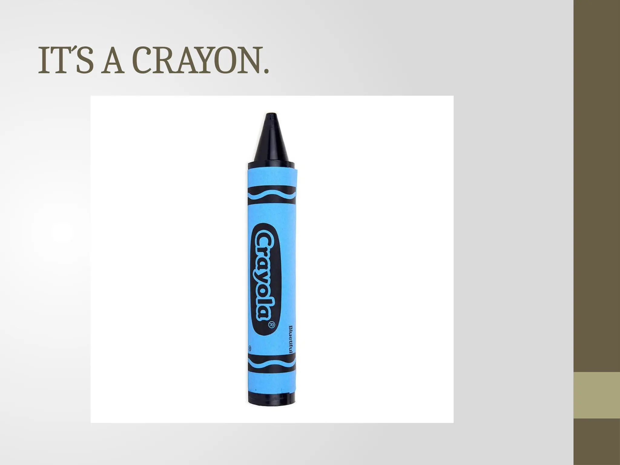 IT´S A CRAYON.