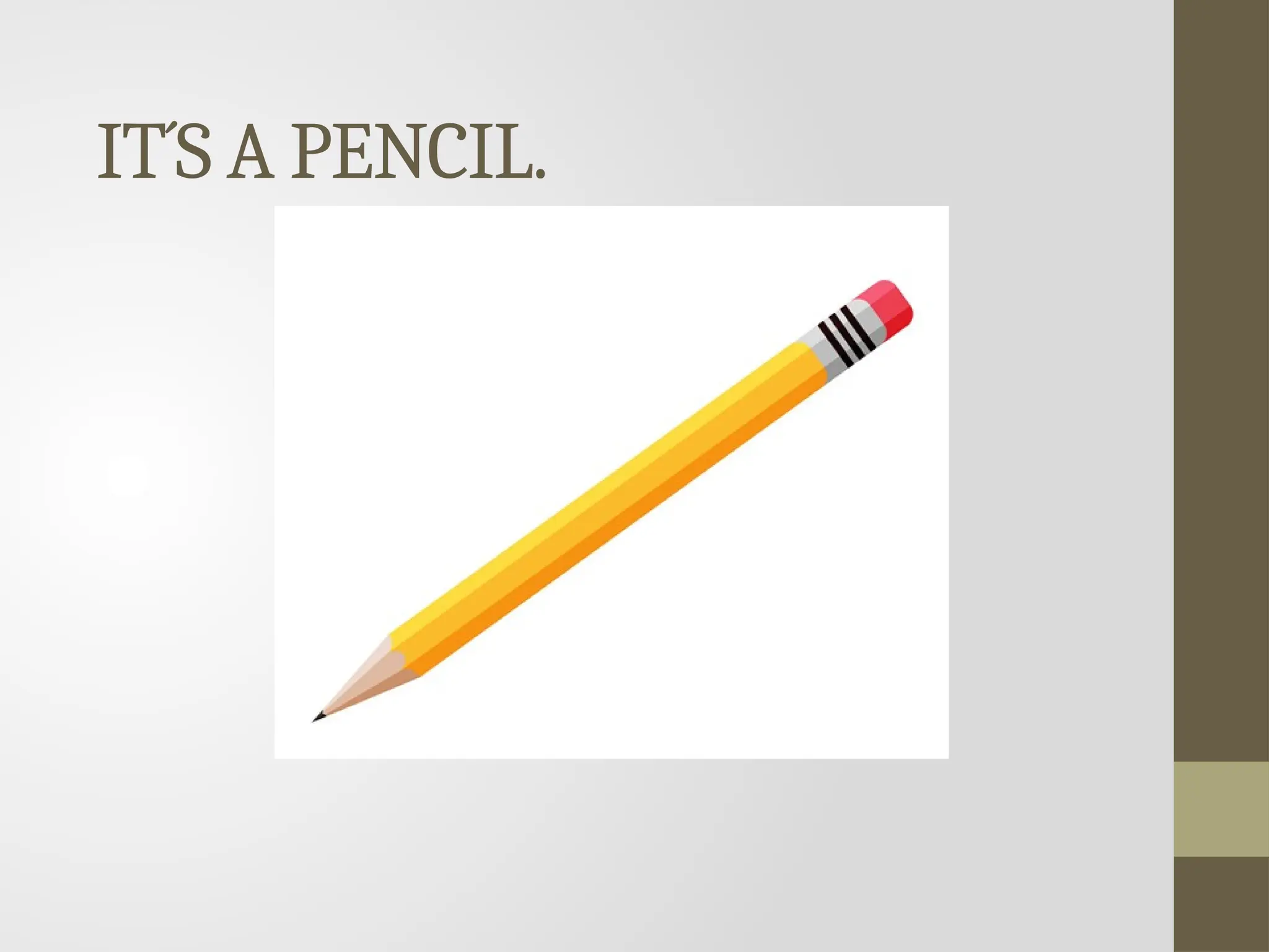 IT´S A PENCIL.