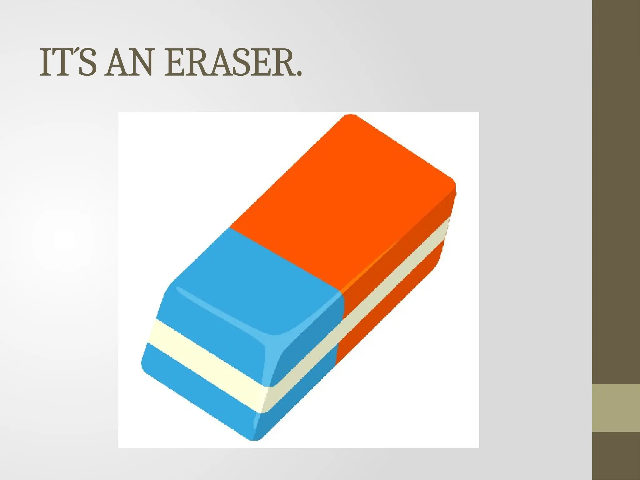 IT´S AN ERASER.