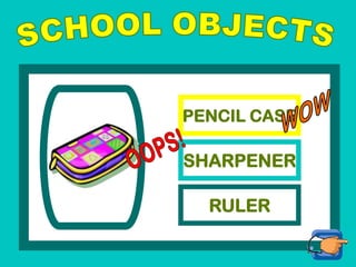 PENCIL CASE
SHARPENER
RULER