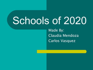 Schools of 2020 Made By: Claudia Mendoza Carlos Vasquez 