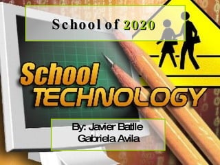 School of  2020   By: Javier Batlle  Gabriela Avila 