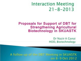Proposals for Support of DBT for
Strengthening Agricultural
Biotechnology in SKUASTK
 