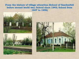 From the history of village education (School of Gnadenfeld
 before second world war; School since 1943; School from
                       1947 to 1950)
 