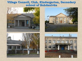 Village Сouncil, Club, Kindergarten, Secondary
            school of Bohdanivka
 
