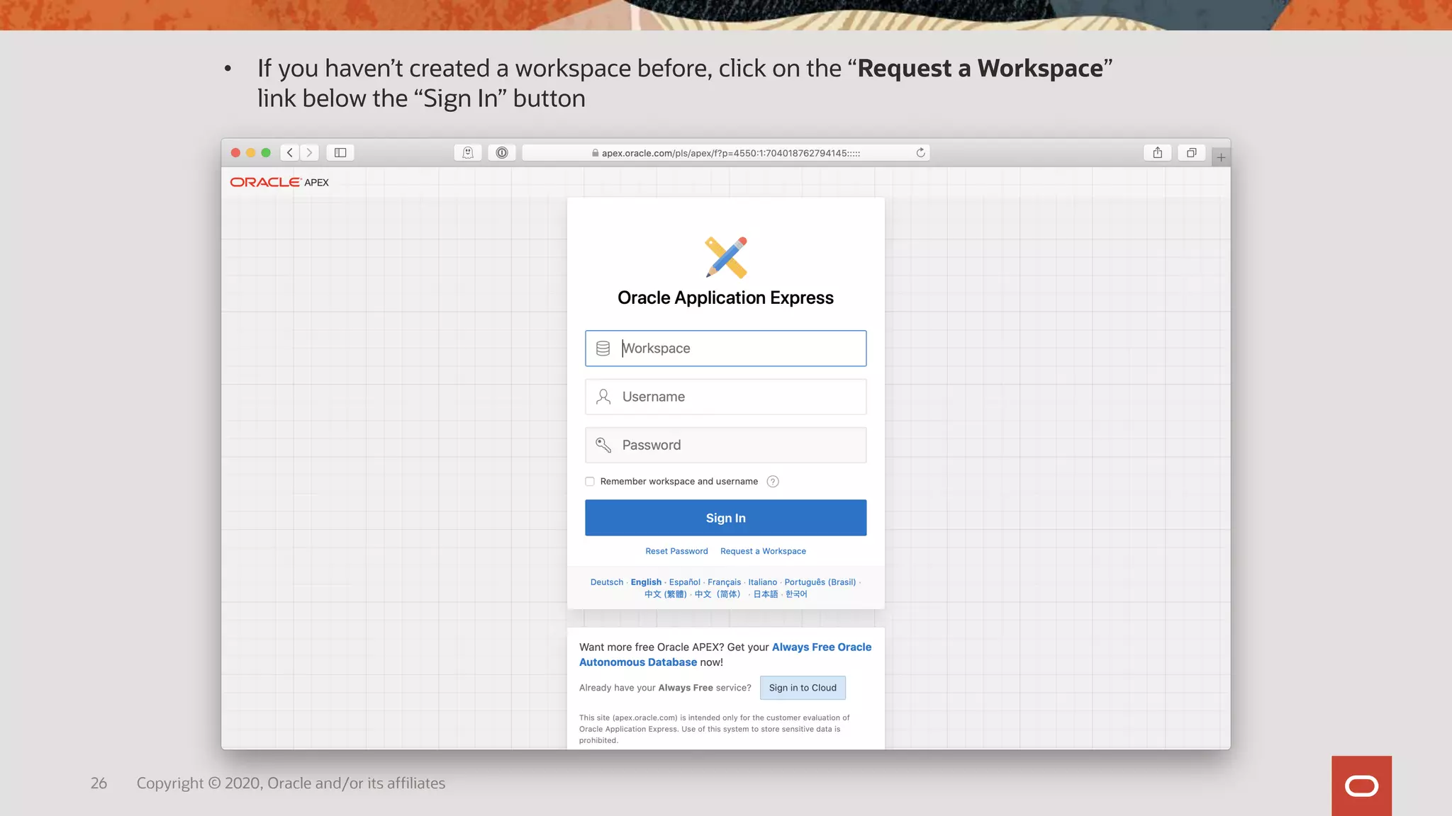 26 Copyright © 2020, Oracle and/or its affiliates
• If you haven’t created a workspace before, click on the “Request a Workspace”
link below the “Sign In” button
 