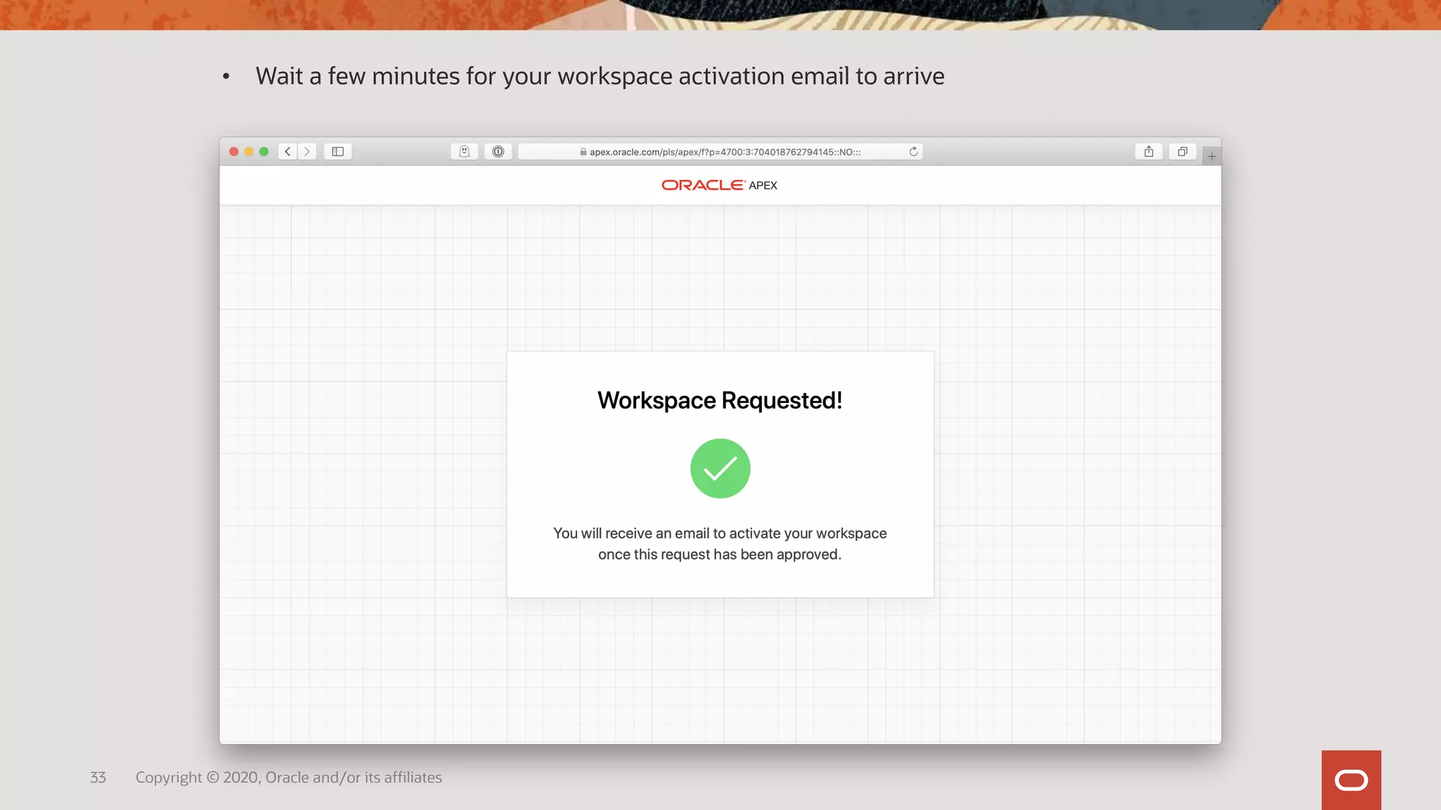 33 Copyright © 2020, Oracle and/or its affiliates
• Wait a few minutes for your workspace activation email to arrive
 