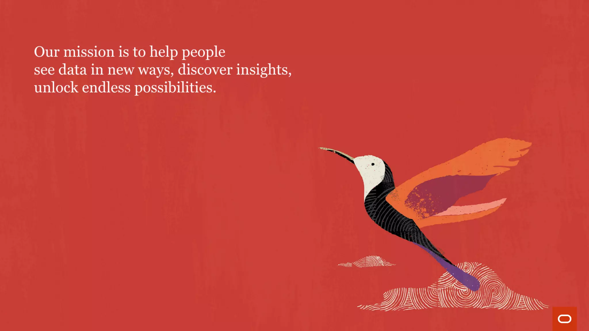 Oracle Mission Statement
“Our mission is to help people see data in
new ways, discover insights, unlock endless
possibilities”
Seattle Analyst Summit 1/28/2020 | Oracle Confidential Under NDA
 