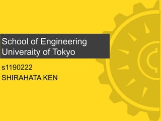 School of Engineering
Univeraity of Tokyo
s1190222
SHIRAHATA KEN

 
