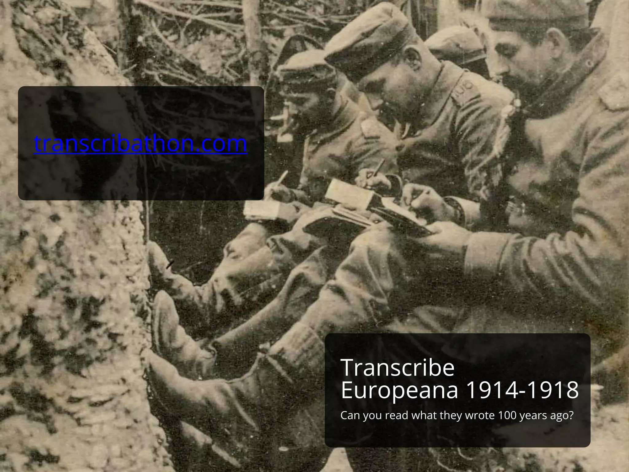 Transcribe
Europeana 1914-1918
Can you read what they wrote 100 years ago?
transcribathon.com
 